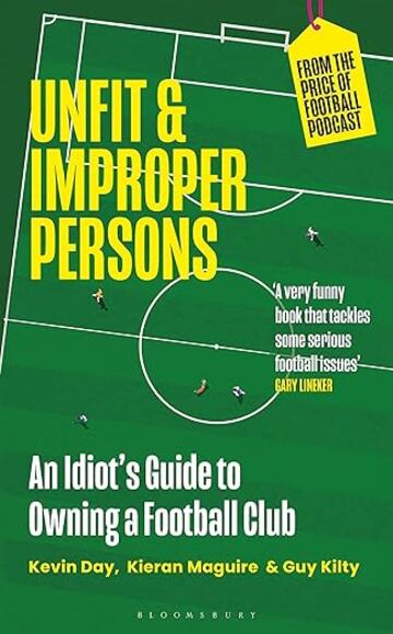 Unfit and Improper Persons: An Idiot’s Guide to Owning a Football Club